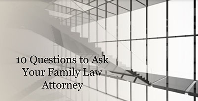 Questions to Ask Your Family Law Attorney
